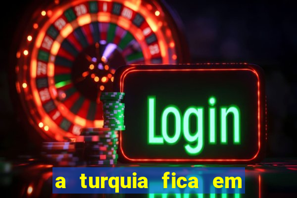 a turquia fica em qual continente