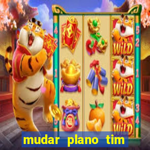 mudar plano tim mais barato