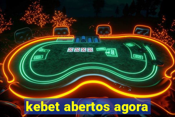 kebet abertos agora