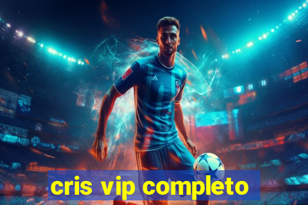 cris vip completo