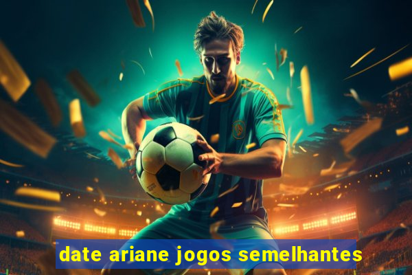 date ariane jogos semelhantes