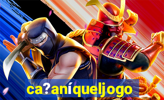 ca?aníqueljogo