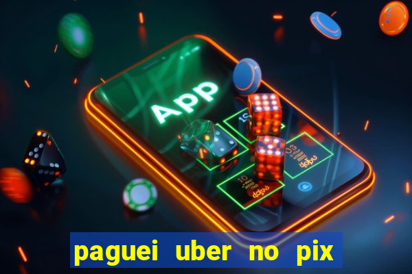 paguei uber no pix e nao achou motorista