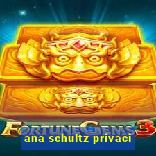 ana schultz privaci
