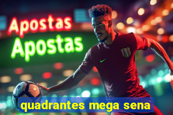 quadrantes mega sena