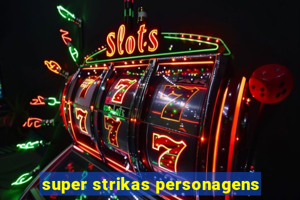 super strikas personagens