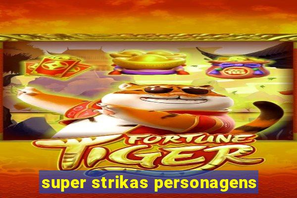 super strikas personagens