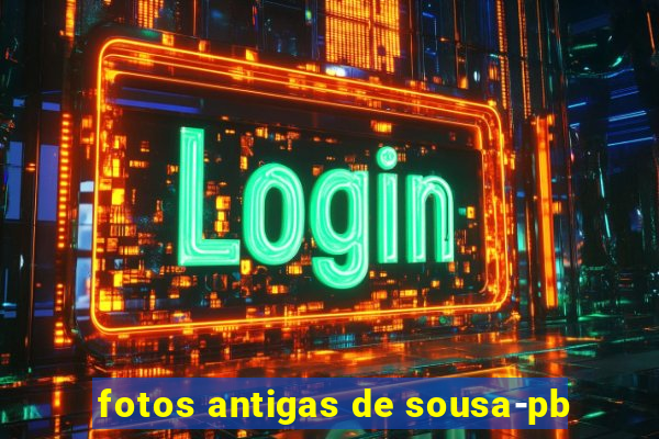 fotos antigas de sousa-pb