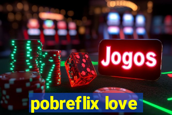 pobreflix love