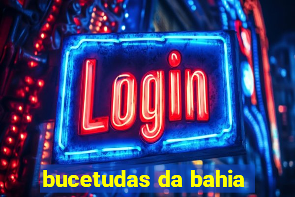 bucetudas da bahia