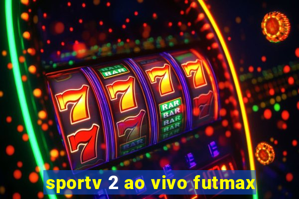 sportv 2 ao vivo futmax