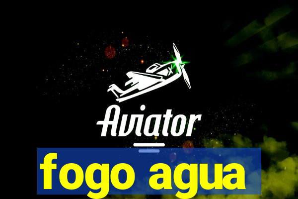 fogo agua