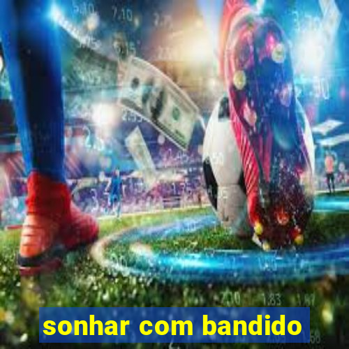 sonhar com bandido