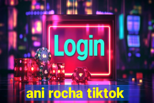 ani rocha tiktok