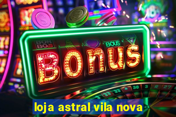 loja astral vila nova