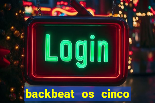 backbeat os cinco rapazes de liverpool download legendado
