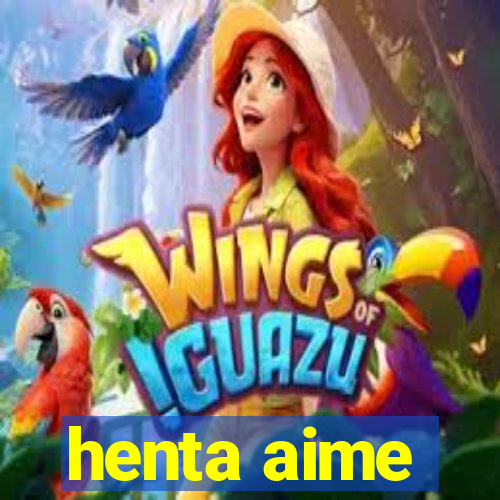 henta aime