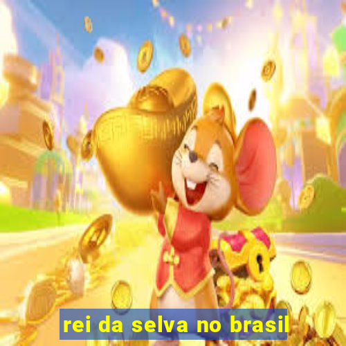 rei da selva no brasil