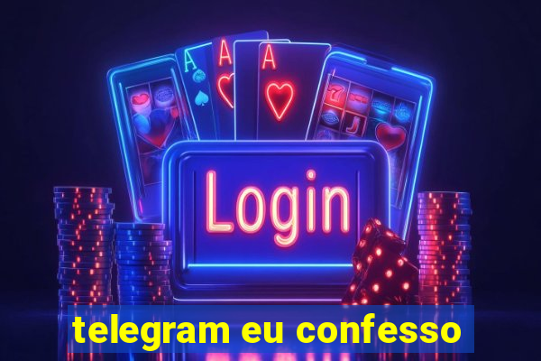 telegram eu confesso