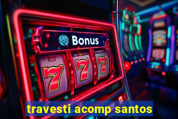 travesti acomp santos