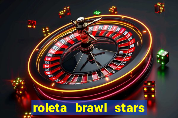 roleta brawl stars 2024 80 brawlers