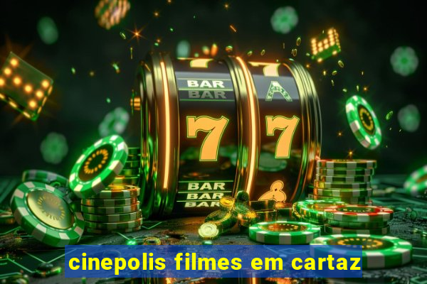 cinepolis filmes em cartaz