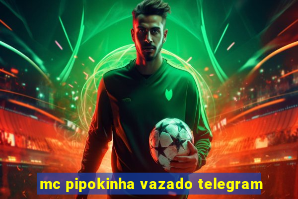 mc pipokinha vazado telegram