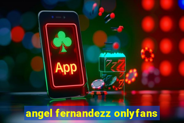 angel fernandezz onlyfans