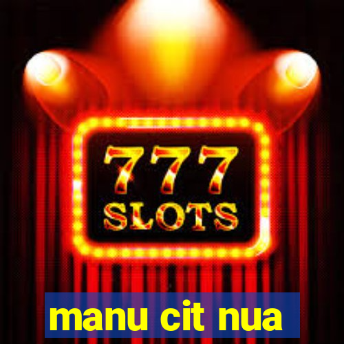 manu cit nua