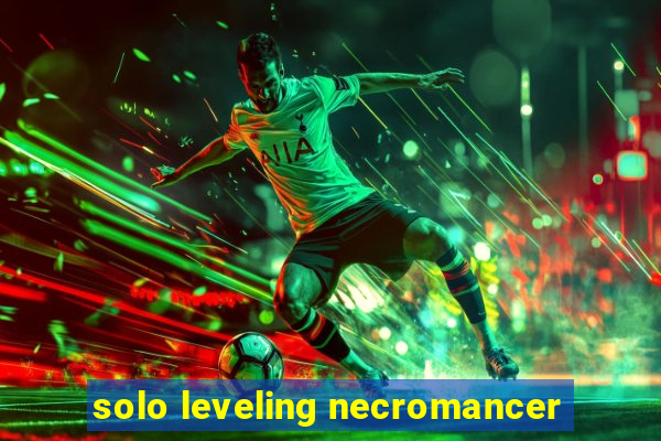 solo leveling necromancer
