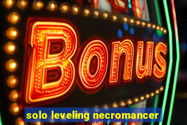 solo leveling necromancer