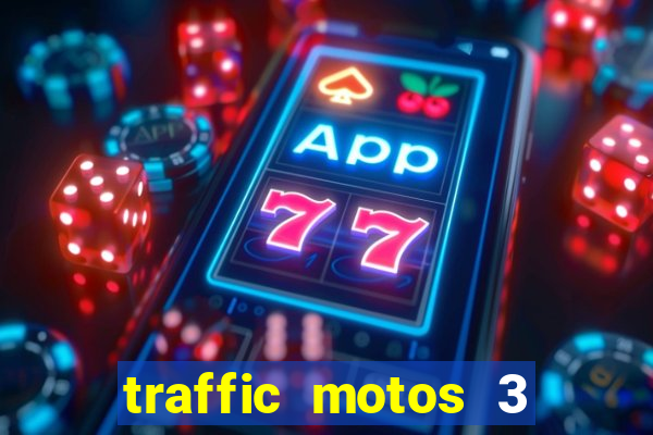 traffic motos 3 dinheiro infinito