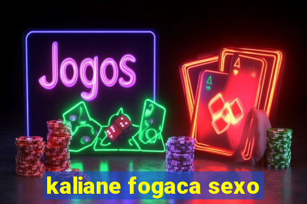 kaliane fogaca sexo