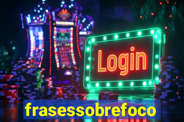 frasessobrefoco