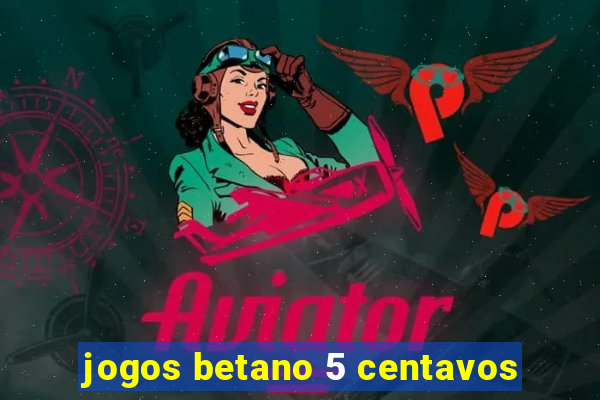 jogos betano 5 centavos