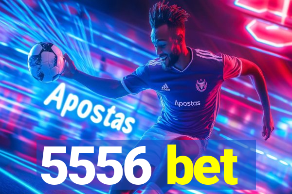 5556 bet
