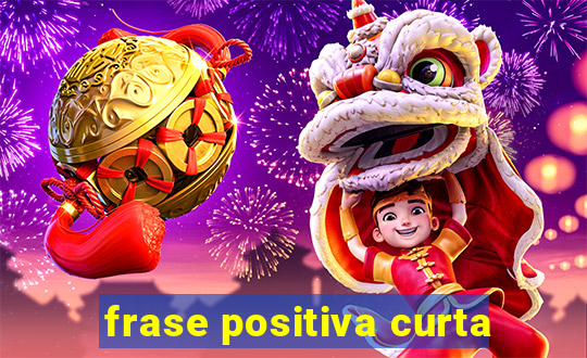 frase positiva curta