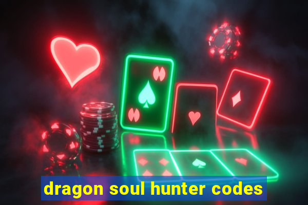 dragon soul hunter codes