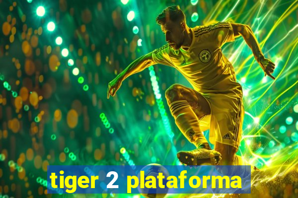 tiger 2 plataforma