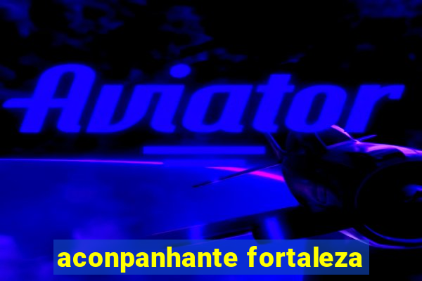 aconpanhante fortaleza