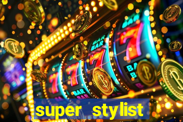 super stylist dinheiro e diamante infinito 2024