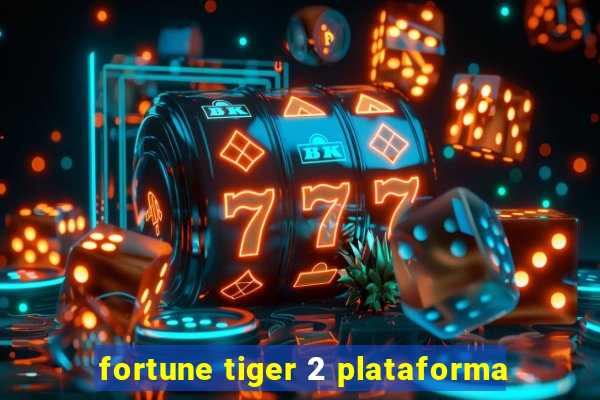 fortune tiger 2 plataforma