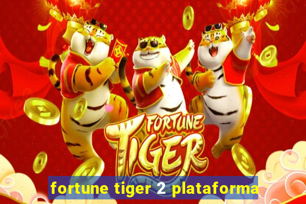fortune tiger 2 plataforma