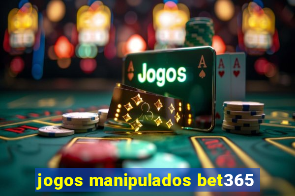 jogos manipulados bet365