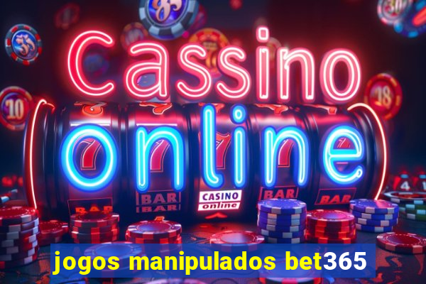 jogos manipulados bet365