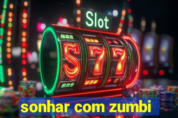 sonhar com zumbi