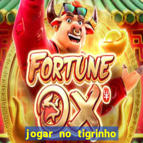 jogar no tigrinho sem deposito
