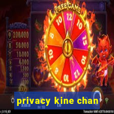 privacy kine chan