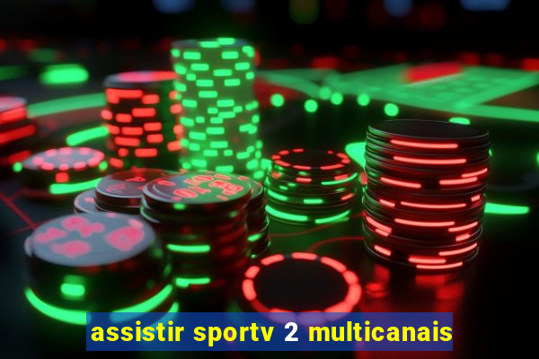 assistir sportv 2 multicanais