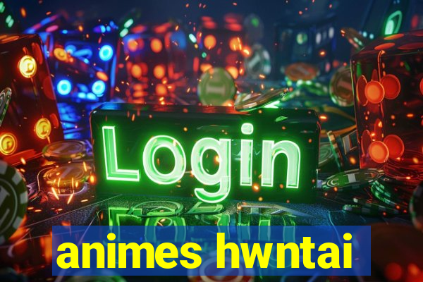 animes hwntai